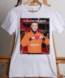Liam Payne If You Ever Feel Alone Don’t Shirt