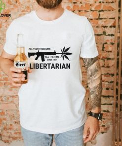 Libertarian Since 1971 All Your Freedoms All The Time T Shirt