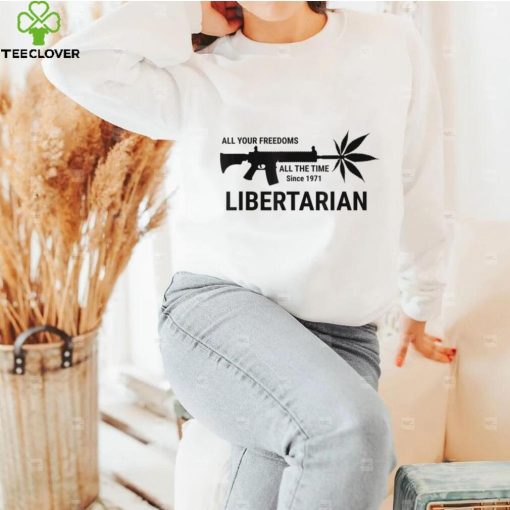 Libertarian Since 1971 All Your Freedoms All The Time T Shirt