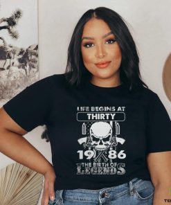 Life Begins At Thirty 1986 The Birth Of Legends T Shirt