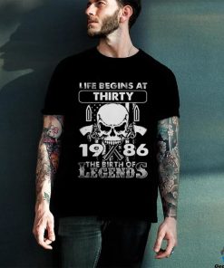 Life Begins At Thirty 1986 The Birth Of Legends T Shirt