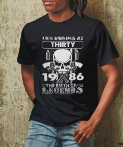 Life Begins At Thirty 1986 The Birth Of Legends T Shirt