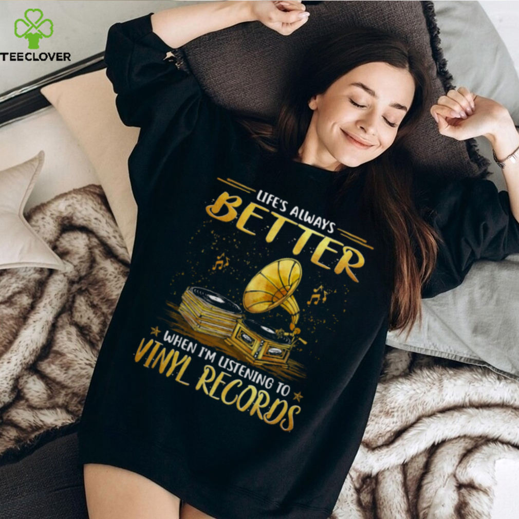 Life Better T Shirt Life Better T Shirt
