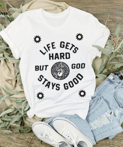 Life Gets Hard But God Stays Good New hoodie, sweater, longsleeve, shirt v-neck, t-shirt