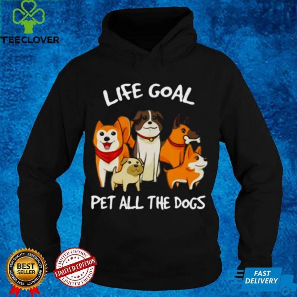 Life Goal Pet All The Dogs Shirt