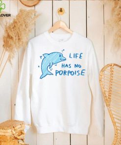 Life Has No Porpoise Tee Ethically Made T Shirt