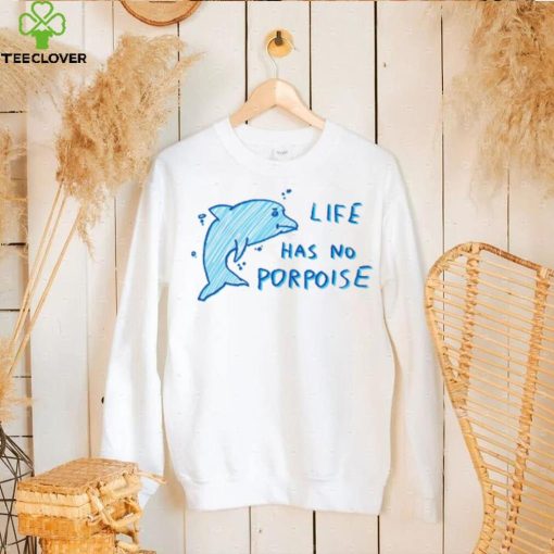 Life Has No Porpoise Tee Ethically Made T Shirt