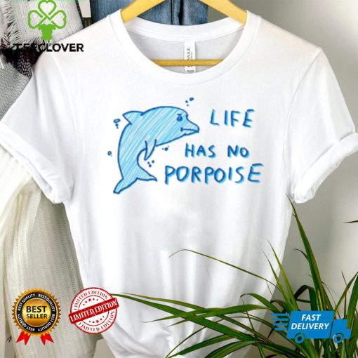 Life Has No Porpoise Tee Ethically Made T Shirt