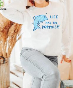 Life Has No Porpoise Tee Ethically Made T Shirt