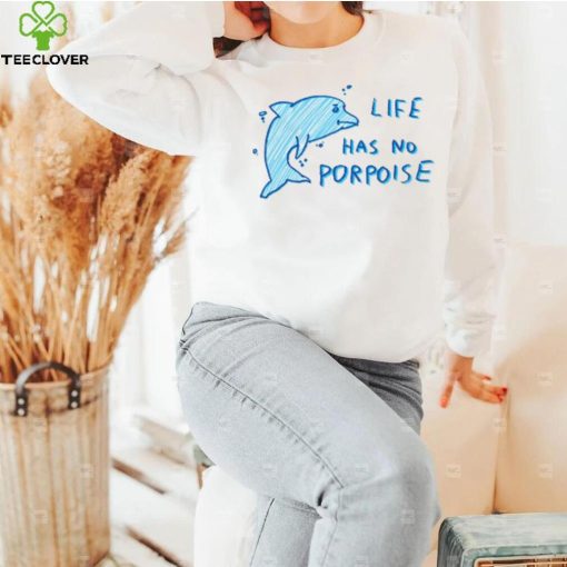 Life Has No Porpoise Tee Ethically Made T Shirt