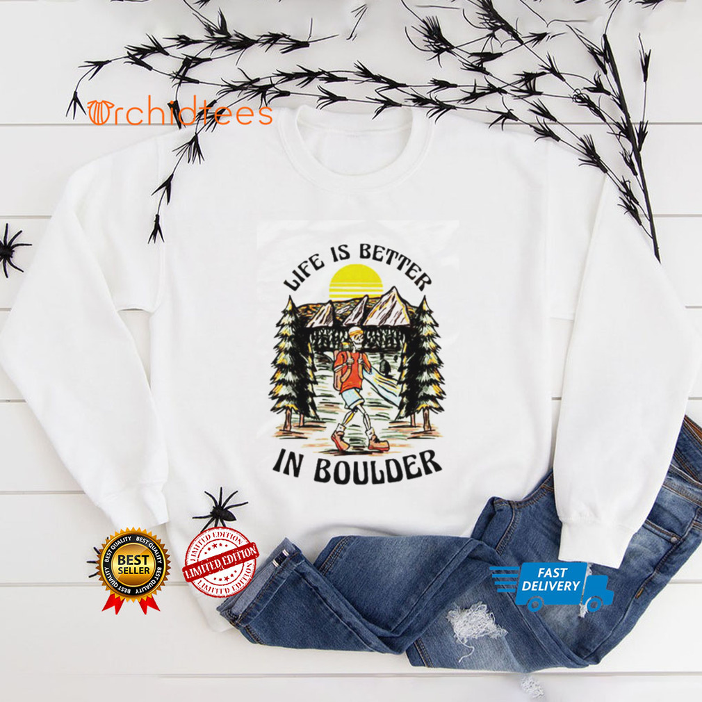 Life Is Better In Boulder T Shirt