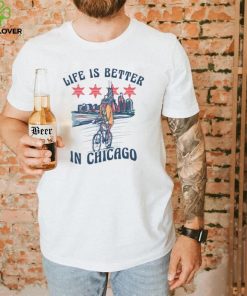 Life Is Better In Chicago T Shirt