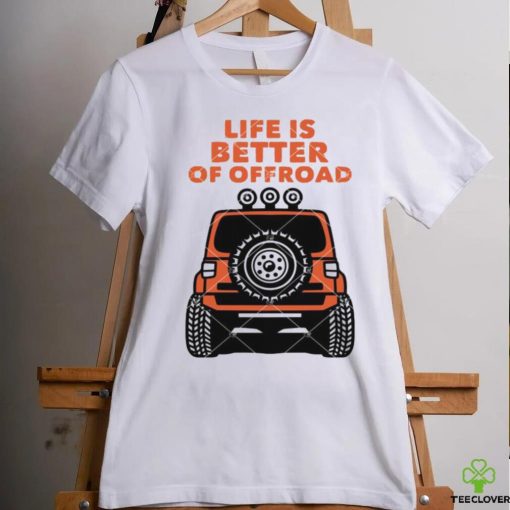 Life Is Better Of Offroad shirt