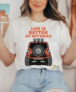 Life Is Better Of Offroad shirt