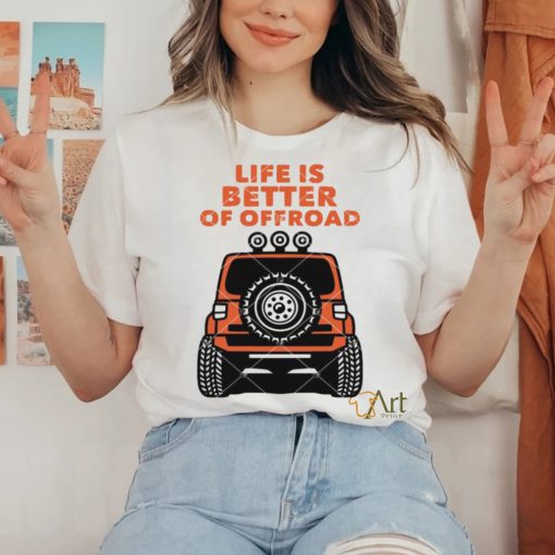 Life Is Better Of Offroad shirt