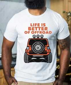Life Is Better Of Offroad shirt