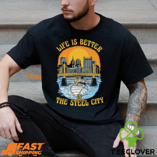 Life Is Better Steel City Shirt