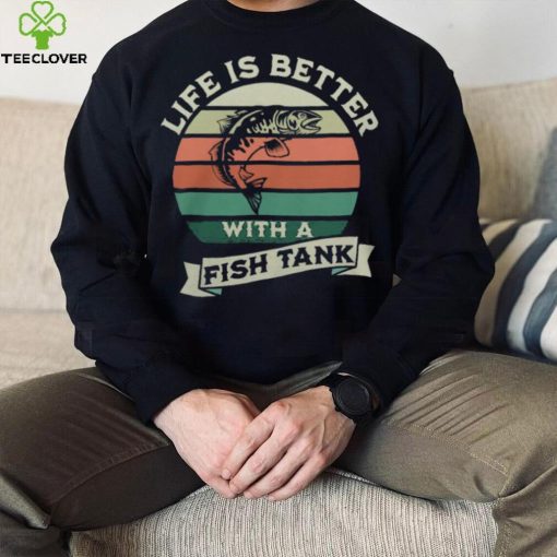 Life Is Better With A Fish Tank3163 T Shirt