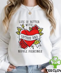 Life Is Better With Tattoos And Nipple shirt