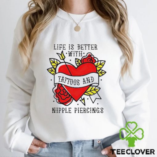 Life Is Better With Tattoos And Nipple hoodie, sweater, longsleeve, shirt v-neck, t-shirt