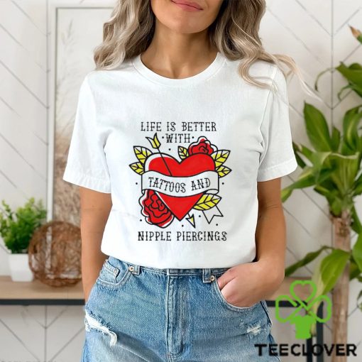 Life Is Better With Tattoos And Nipple hoodie, sweater, longsleeve, shirt v-neck, t-shirt