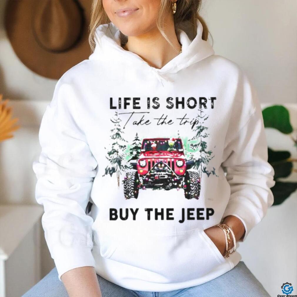 Life Is short take the trip Buy the jeep Christmas 2023 T shirt Life Is short take the trip Buy the jeep Christmas 2023 T shirt