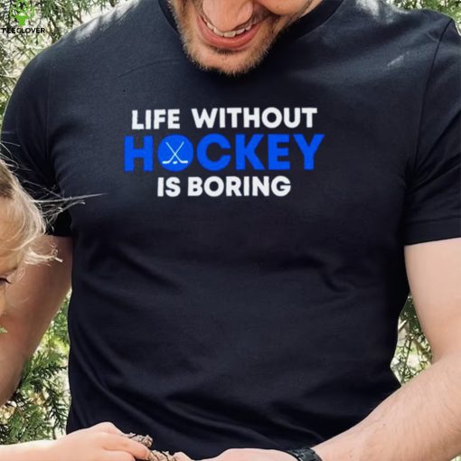 Life Without Hockey Is Boring Shirt