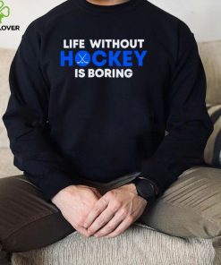 Life Without Hockey Is Boring Shirt