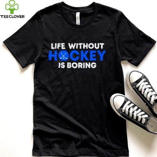 Life Without Hockey Is Boring Shirt