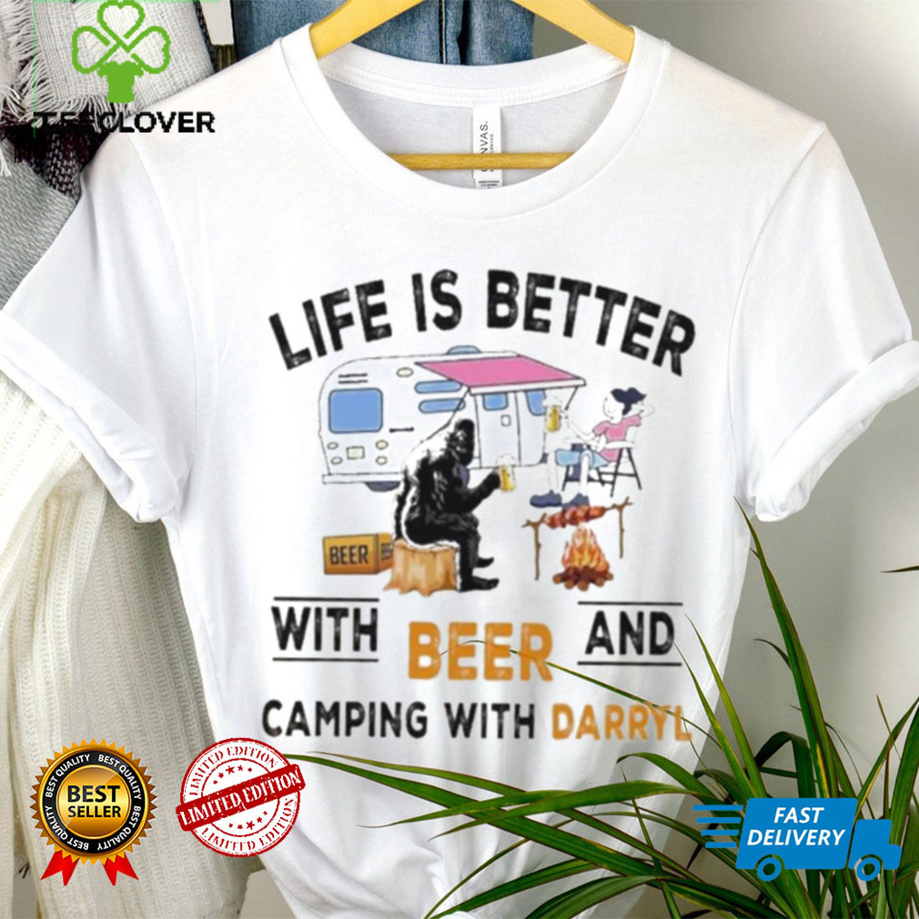 Life is better with beer and camping with darryl shirt