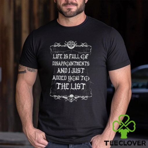 Life is full of disappointments and i just added you to the list T hoodie, sweater, longsleeve, shirt v-neck, t-shirt