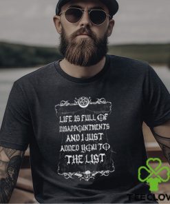 Life is full of disappointments and i just added you to the list T hoodie, sweater, longsleeve, shirt v-neck, t-shirt