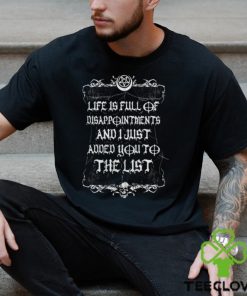 Life is full of disappointments and i just added you to the list T hoodie, sweater, longsleeve, shirt v-neck, t-shirt