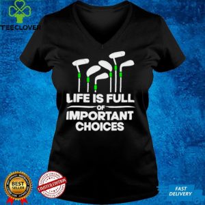 Life is full of important choices golf hoodie, sweater, longsleeve, shirt v-neck, t-shirt