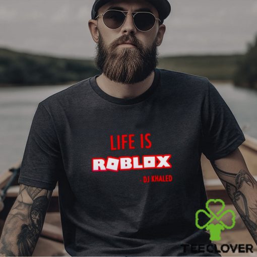 Life is roblox DJ Khaled shirt