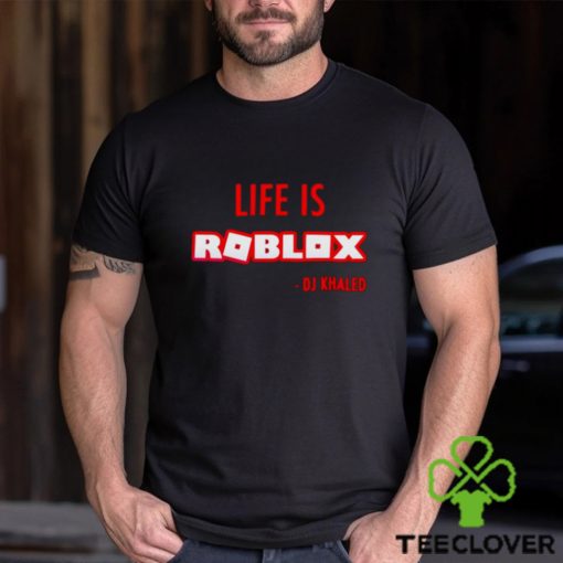 Life is roblox DJ Khaled shirt