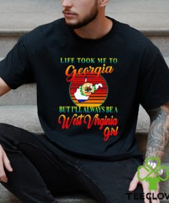 Life took me to Georgia but I’ll always be a West Virginia girl hoodie, sweater, longsleeve, shirt v-neck, t-shirt