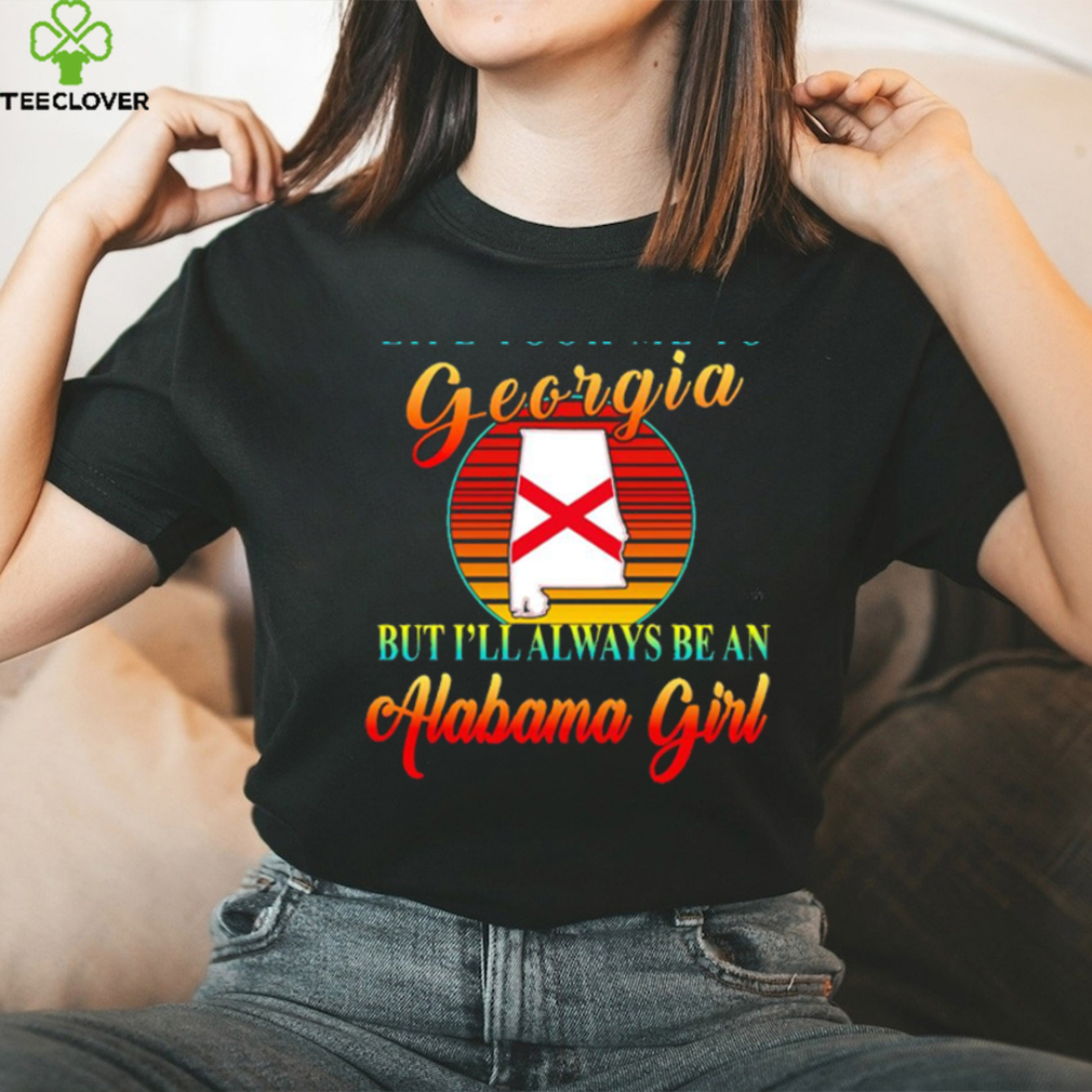 Life took me to Georgia but I’ll always be an Alabama girl shirt Life took me to Georgia but I’ll always be an Alabama girl shirt