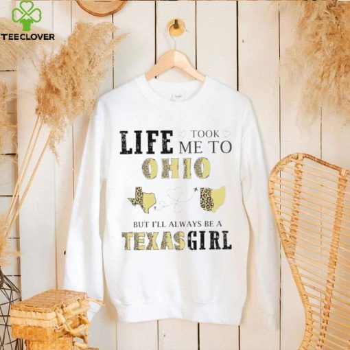 Life took me to Ohio but I’ll always be a Texas girl hoodie, sweater, longsleeve, shirt v-neck, t-shirt