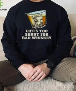 Life’s Too Short For Bad Whiskey Glass With Ice Design hoodie, sweater, longsleeve, shirt v-neck, t-shirt