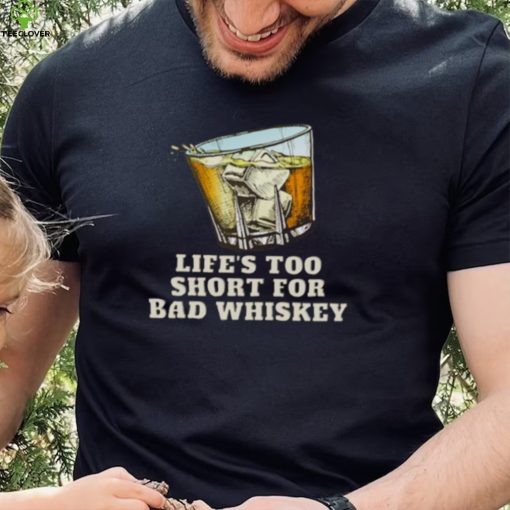 Life’s Too Short For Bad Whiskey Glass With Ice Design hoodie, sweater, longsleeve, shirt v-neck, t-shirt