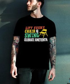 Lift every chair and swing celebrate juneteenth shirt