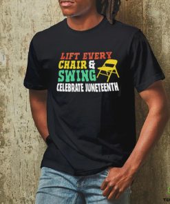 Lift every chair and swing celebrate juneteenth shirt