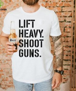 Lift heavy shoot guns shirt 3 Lift heavy shoot guns shirt