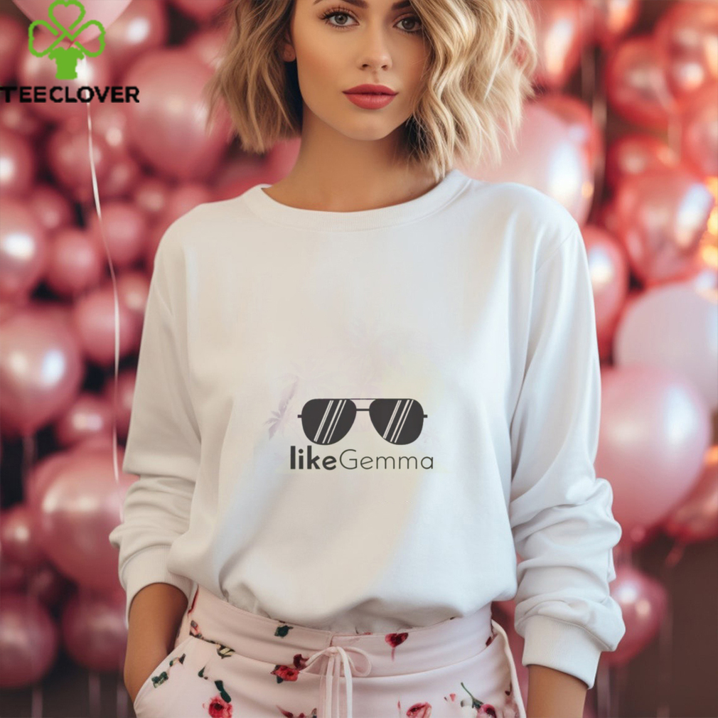 Like Gemma Shirt Like Gemma Shirt