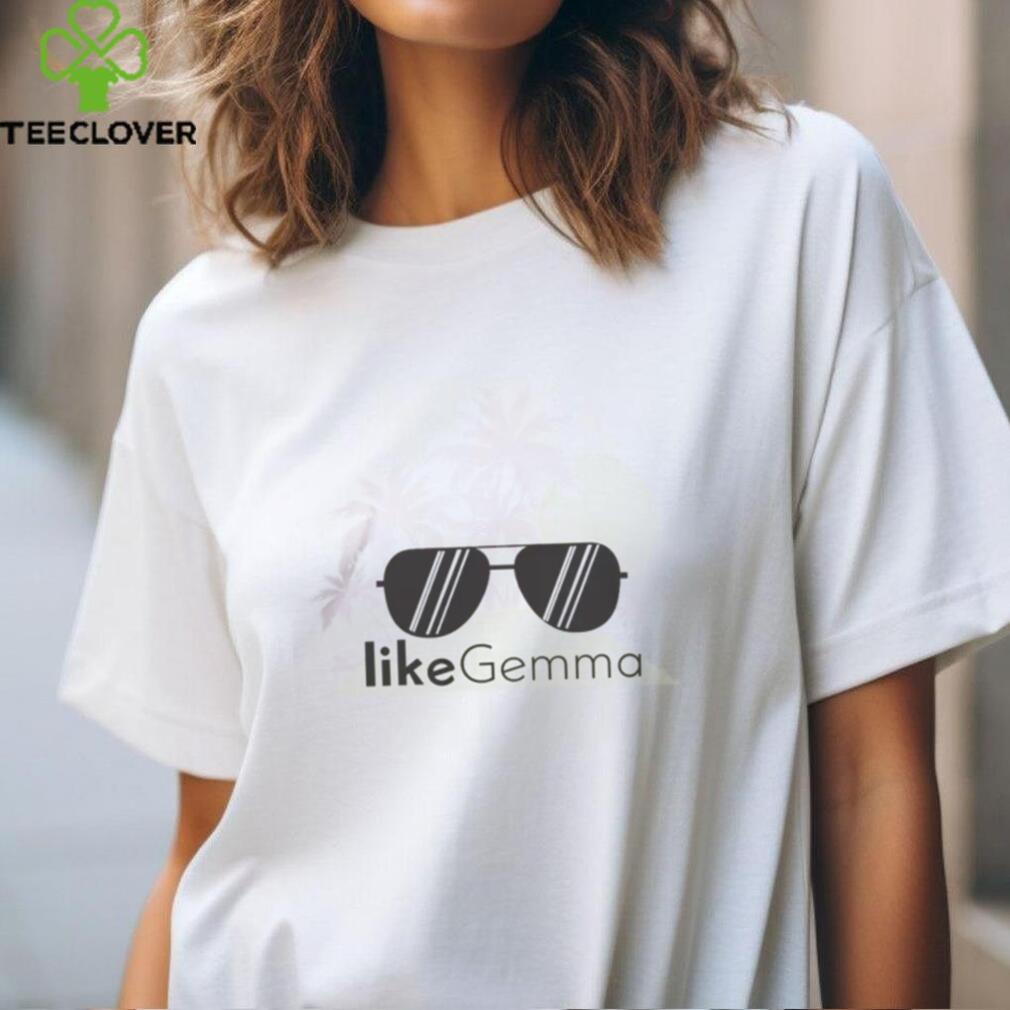 Like Gemma Shirt Like Gemma Shirt