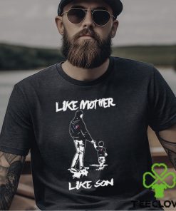 Like Mother Like Son HOUSTON TEXANS Happy Mother’s Day Shirt