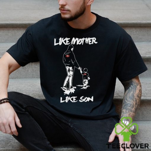 Like Mother Like Son SAN FRANCISCO 49ERS Happy Mother’s Day Shirt