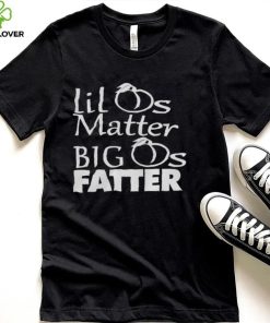 Lil As Matter Big As Fatter Hoodie Shirts
