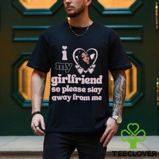 Lil M I Love My Girlfriend So Please Stay Away From Me Shirt